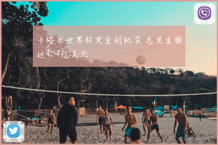 卡塔尔世界杯奖金创纪录 总奖金额达4.4亿美元