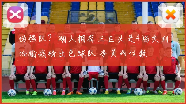 伪强队？湖人拥有三巨头是4场失利均输战绩出色球队 净负两位数
