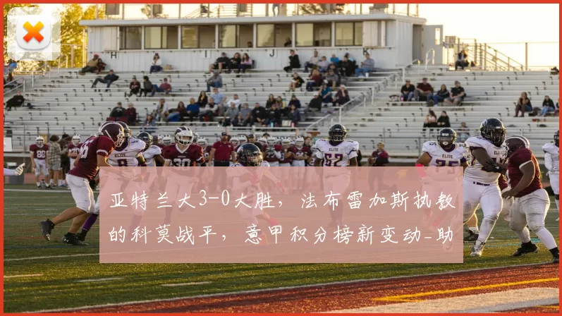 亚特兰大3-0大胜，法布雷加斯执教的科莫战平，意甲积分榜新变动_助攻_客场_国米