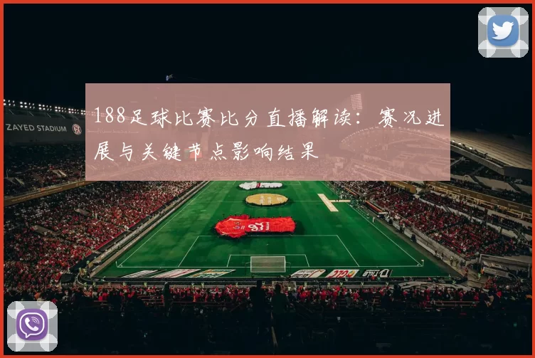 188足球比赛比分直播解读：赛况进展与关键节点影响结果