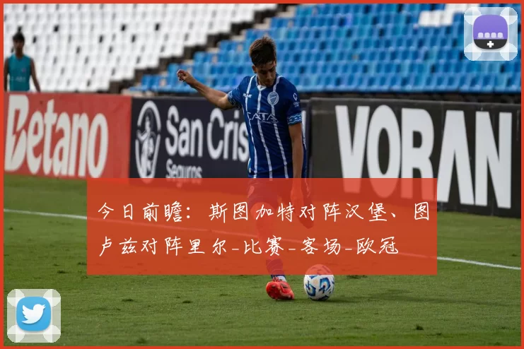 今日前瞻：斯图加特对阵汉堡、图卢兹对阵里尔_比赛_客场_欧冠