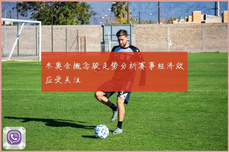 冬奥会概念股走势分析赛事经济效应受关注