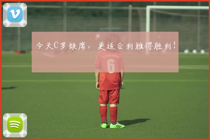 今天C罗缺席,更适合利雅得胜利!