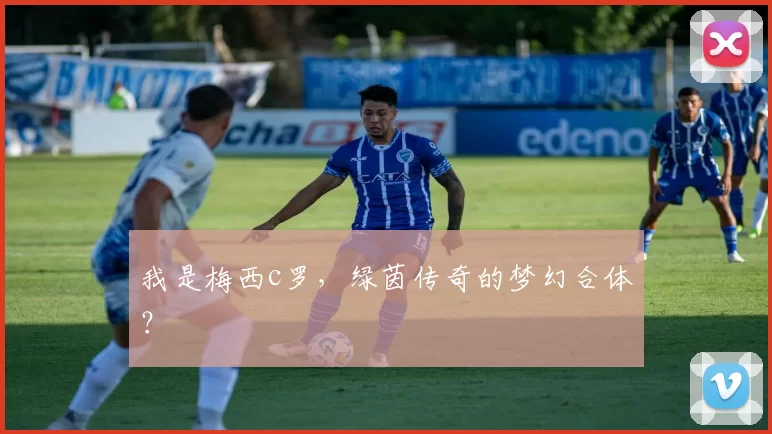 我是梅西c罗，绿茵传奇的梦幻合体？